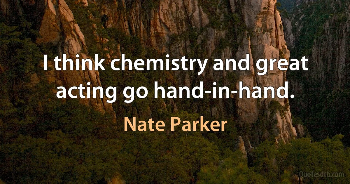 I think chemistry and great acting go hand-in-hand. (Nate Parker)