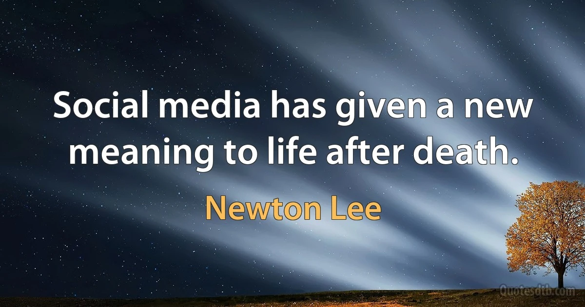 Social media has given a new meaning to life after death. (Newton Lee)