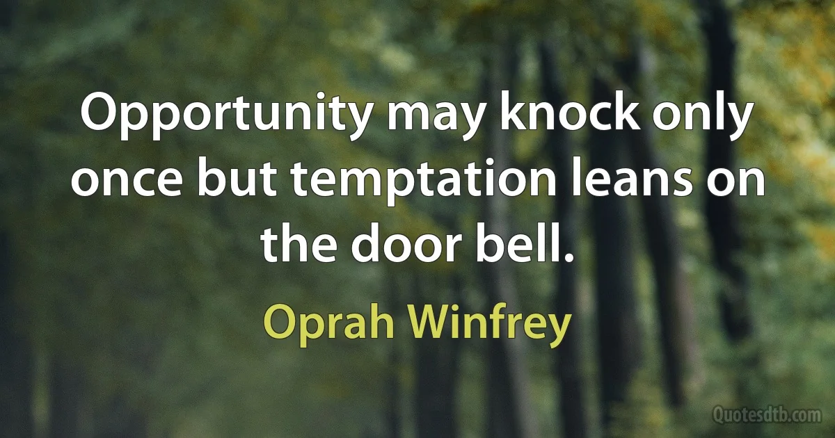 Opportunity may knock only once but temptation leans on the door bell. (Oprah Winfrey)