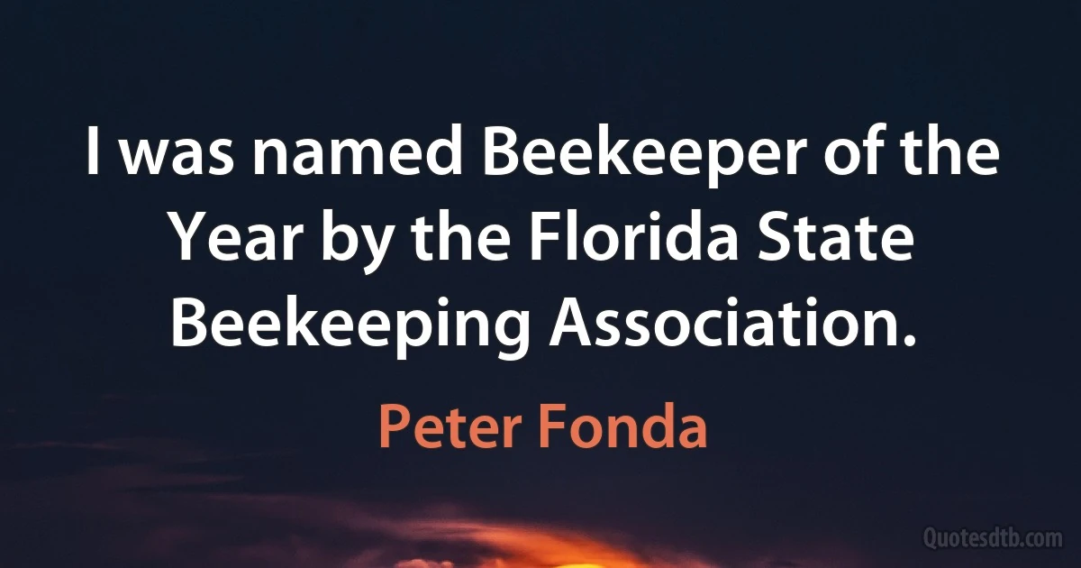 I was named Beekeeper of the Year by the Florida State Beekeeping Association. (Peter Fonda)