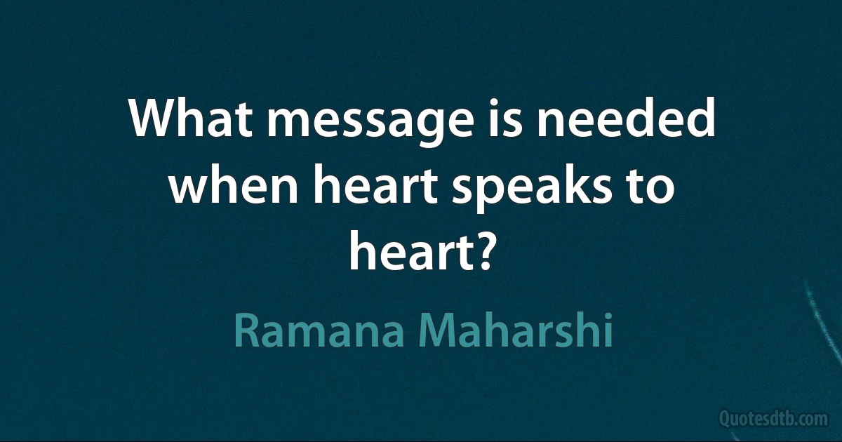 What message is needed when heart speaks to heart? (Ramana Maharshi)