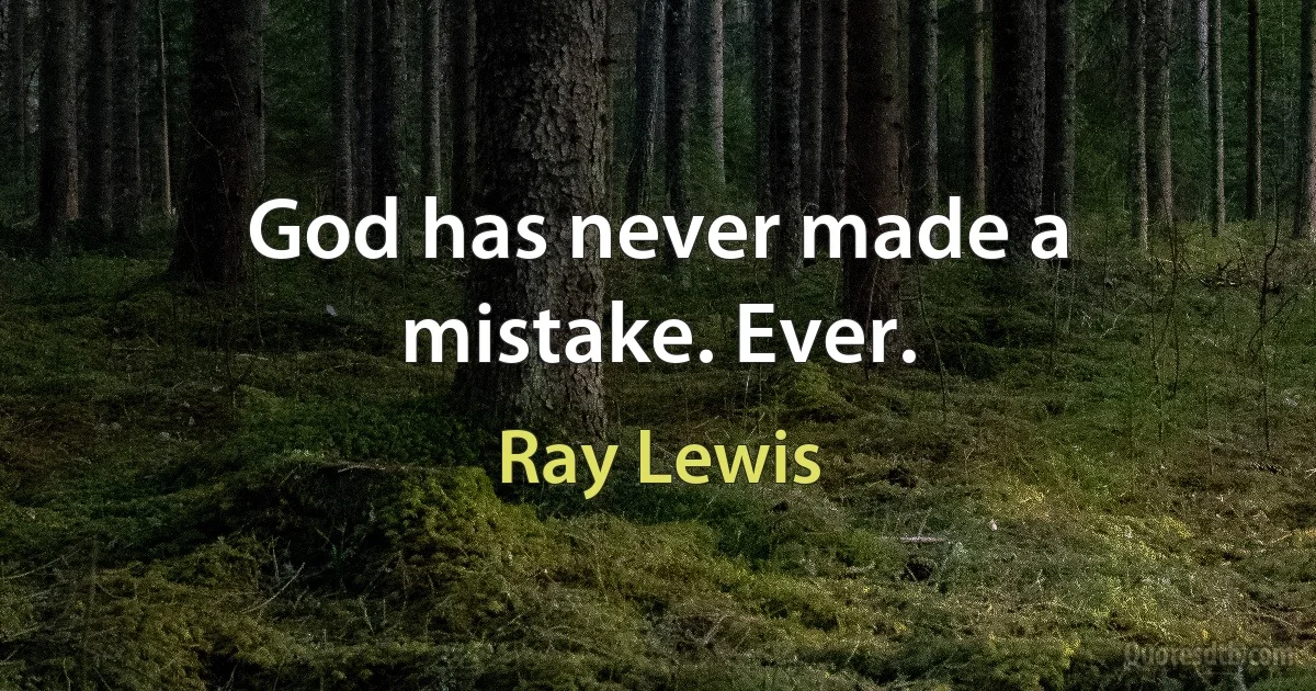 God has never made a mistake. Ever. (Ray Lewis)