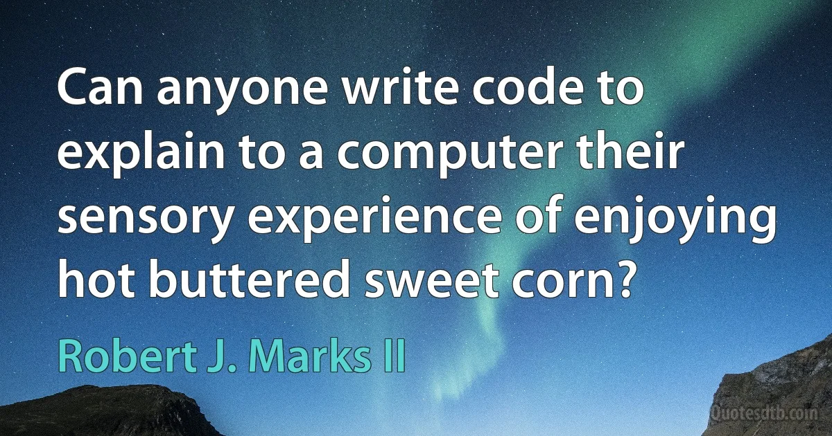 Can anyone write code to explain to a computer their sensory experience of enjoying hot buttered sweet corn? (Robert J. Marks II)