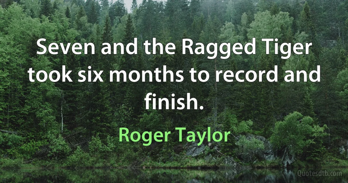 Seven and the Ragged Tiger took six months to record and finish. (Roger Taylor)