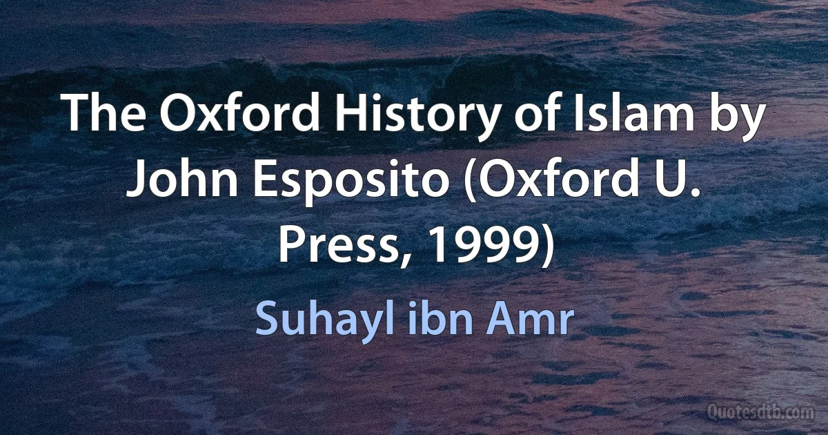 The Oxford History of Islam by John Esposito (Oxford U. Press, 1999) (Suhayl ibn Amr)