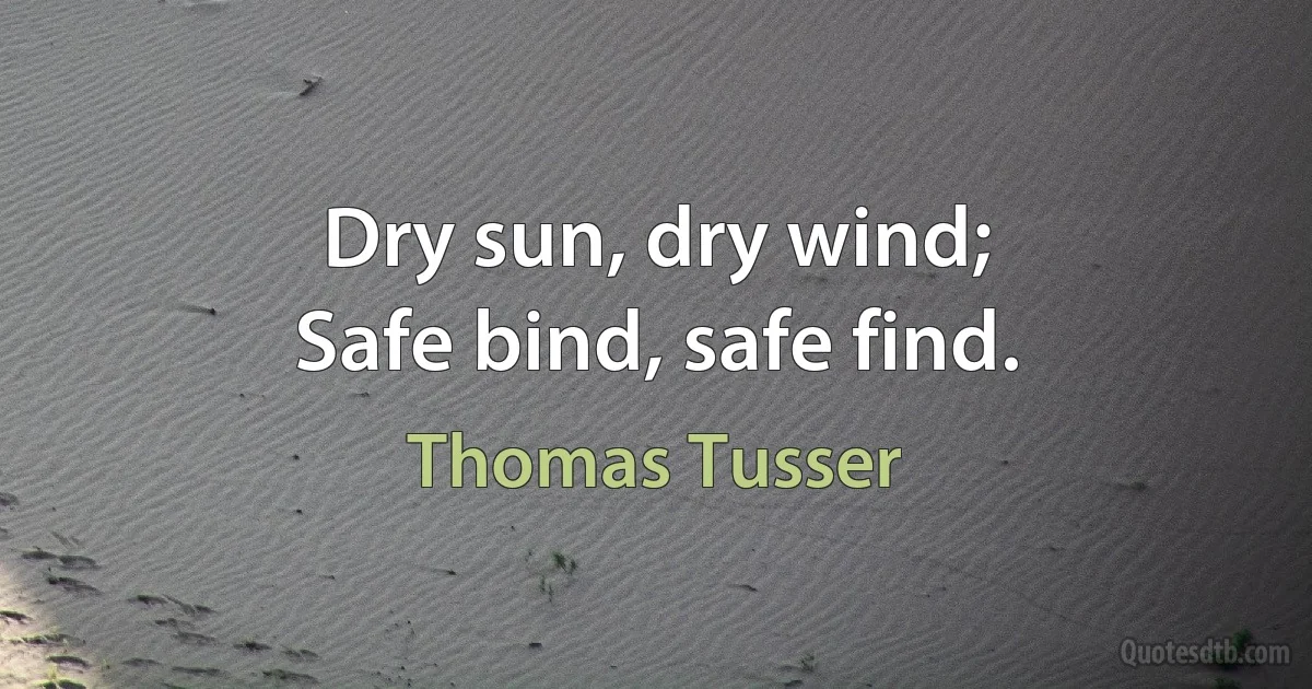 Dry sun, dry wind;
Safe bind, safe find. (Thomas Tusser)