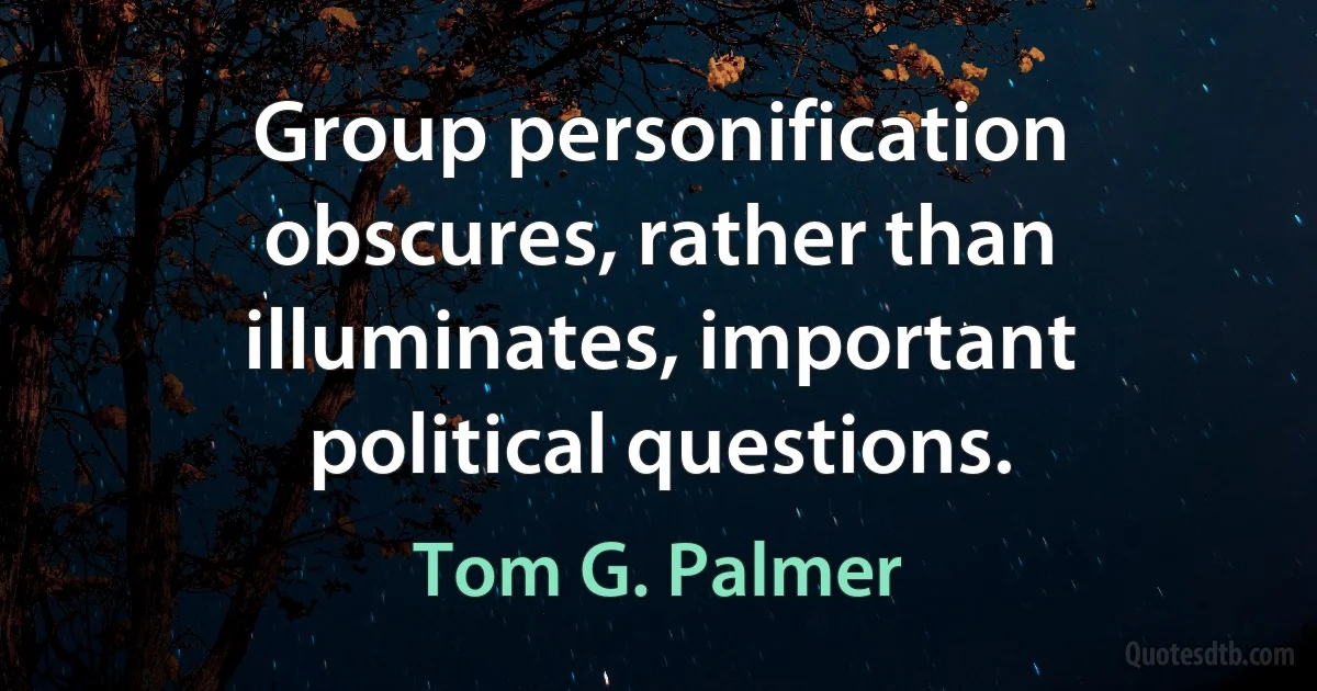 Group personification obscures, rather than illuminates, important political questions. (Tom G. Palmer)