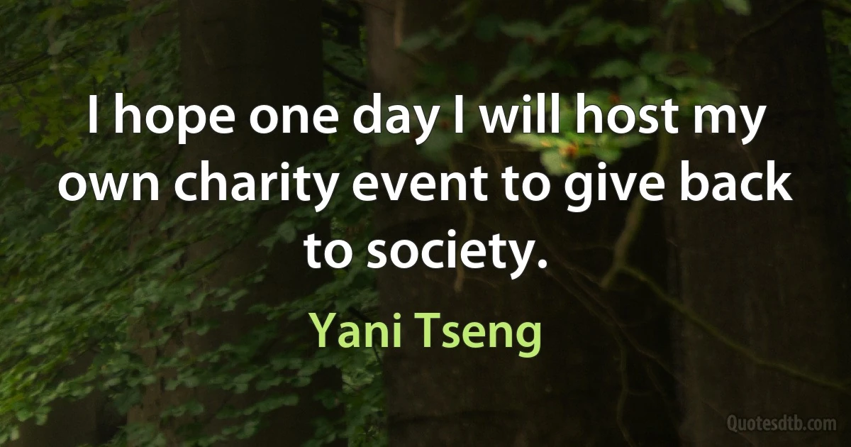 I hope one day I will host my own charity event to give back to society. (Yani Tseng)