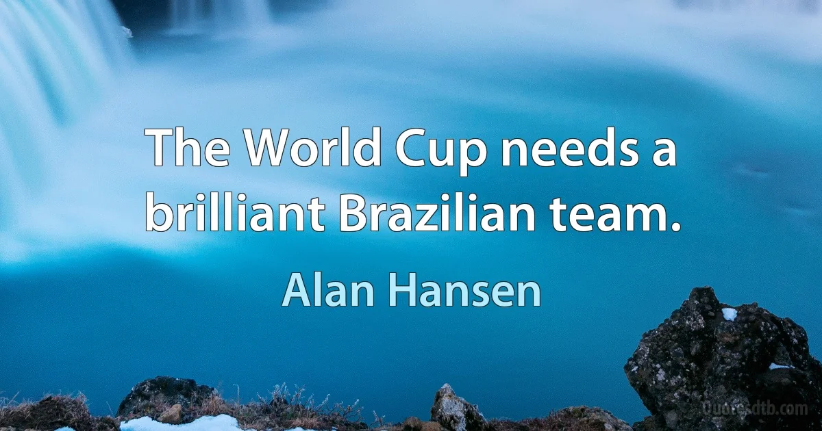 The World Cup needs a brilliant Brazilian team. (Alan Hansen)