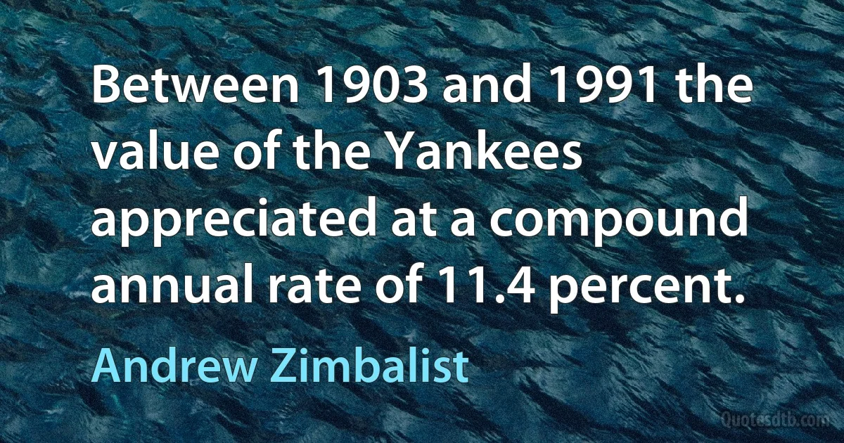 Between 1903 and 1991 the value of the Yankees appreciated at a compound annual rate of 11.4 percent. (Andrew Zimbalist)