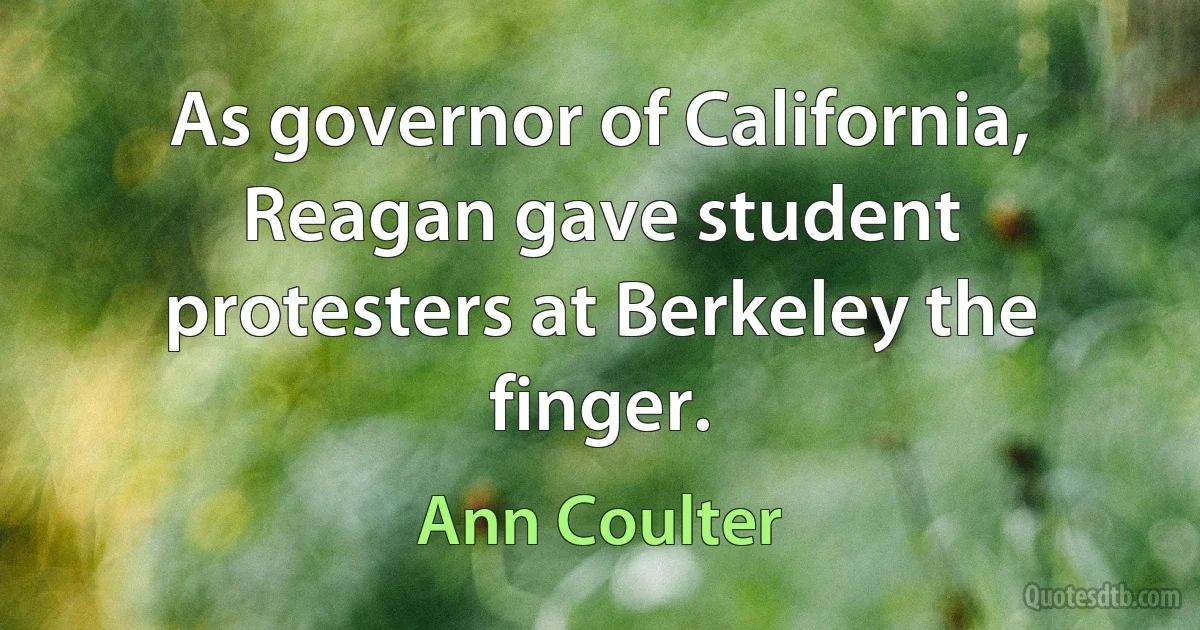 As governor of California, Reagan gave student protesters at Berkeley the finger. (Ann Coulter)