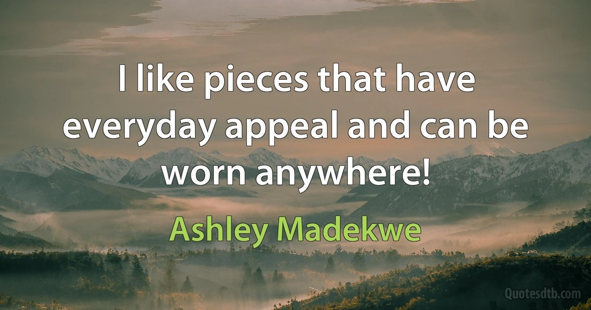 I like pieces that have everyday appeal and can be worn anywhere! (Ashley Madekwe)