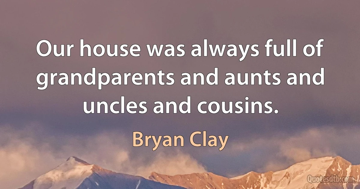 Our house was always full of grandparents and aunts and uncles and cousins. (Bryan Clay)