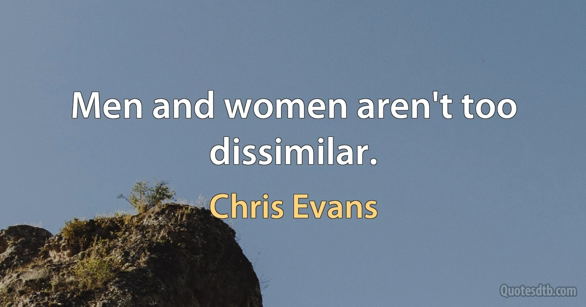 Men and women aren't too dissimilar. (Chris Evans)