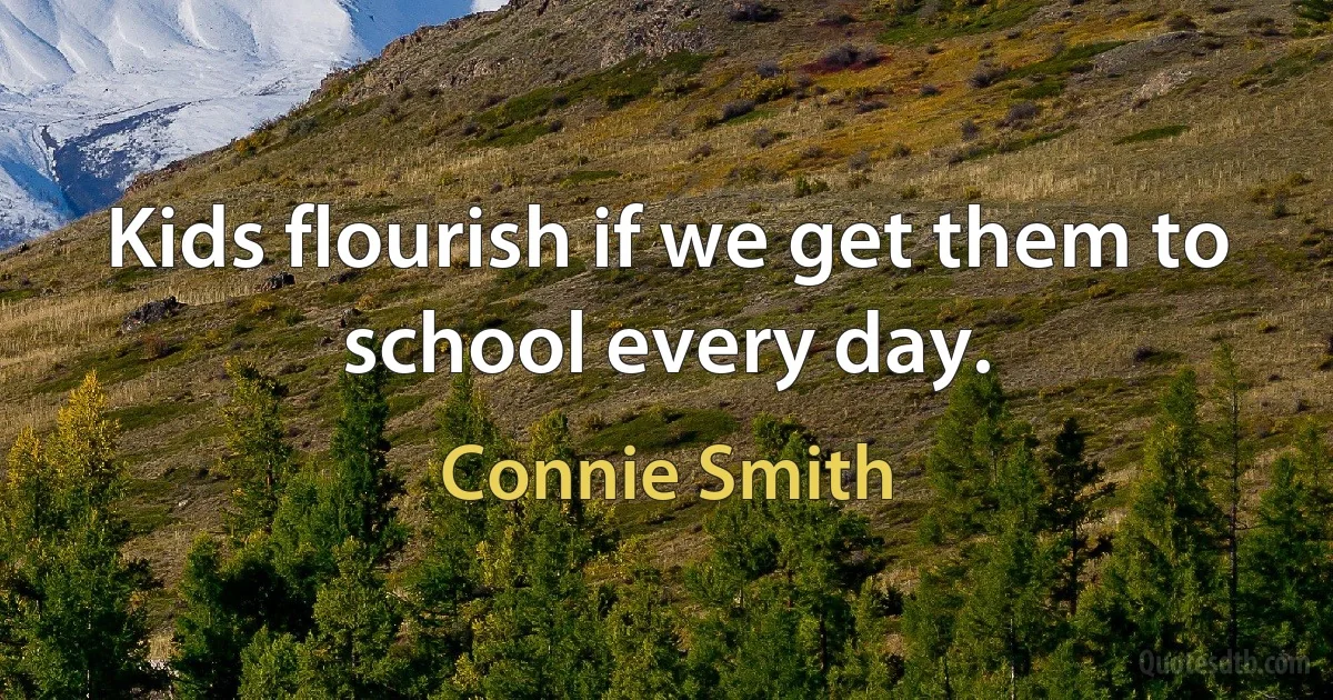 Kids flourish if we get them to school every day. (Connie Smith)