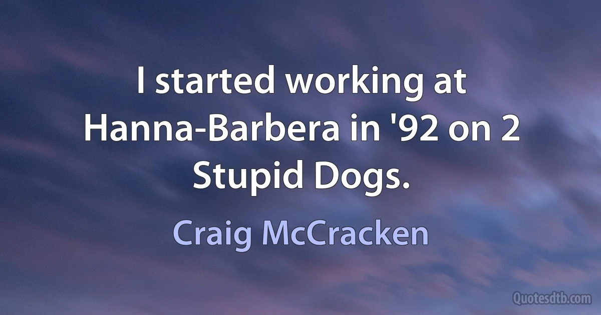 I started working at Hanna-Barbera in '92 on 2 Stupid Dogs. (Craig McCracken)