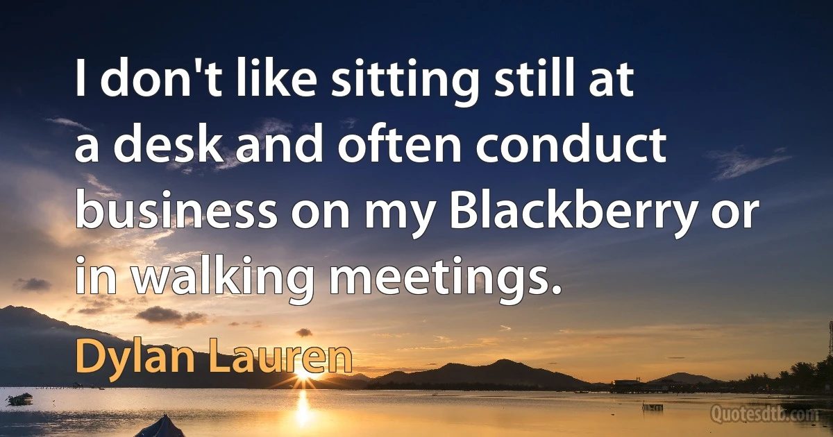 I don't like sitting still at a desk and often conduct business on my Blackberry or in walking meetings. (Dylan Lauren)