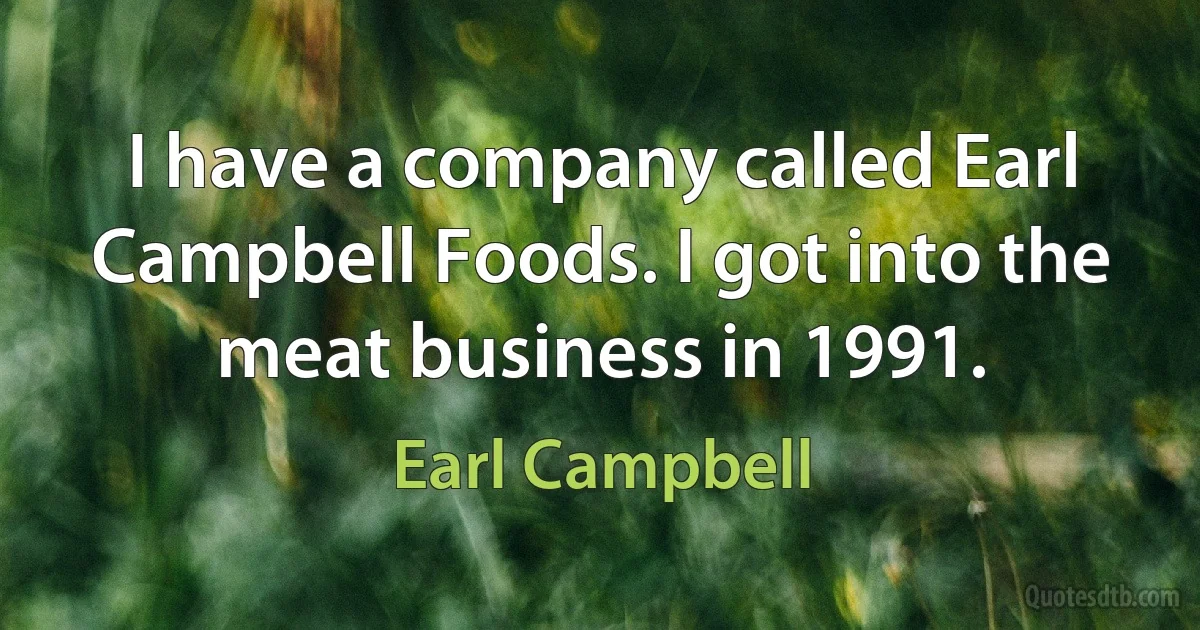 I have a company called Earl Campbell Foods. I got into the meat business in 1991. (Earl Campbell)