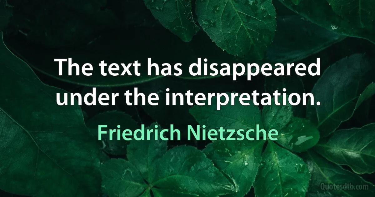 The text has disappeared under the interpretation. (Friedrich Nietzsche)