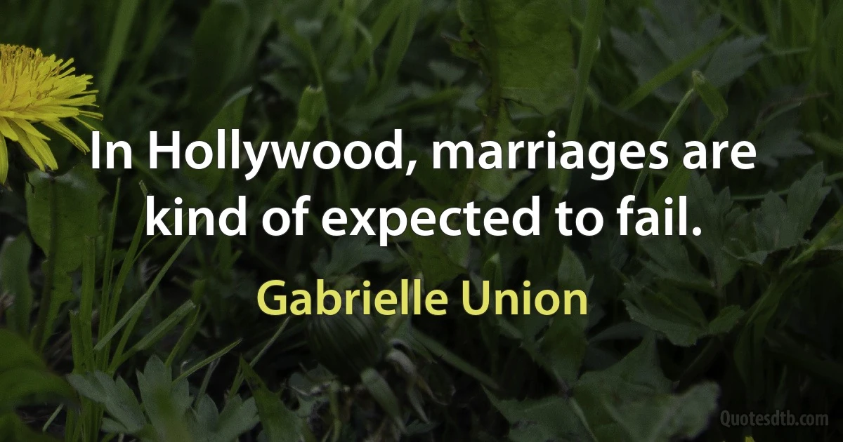 In Hollywood, marriages are kind of expected to fail. (Gabrielle Union)