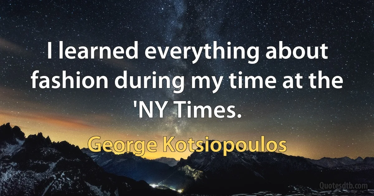 I learned everything about fashion during my time at the 'NY Times. (George Kotsiopoulos)