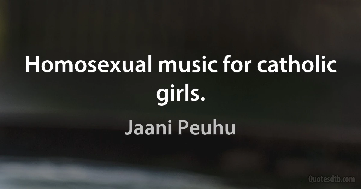 Homosexual music for catholic girls. (Jaani Peuhu)