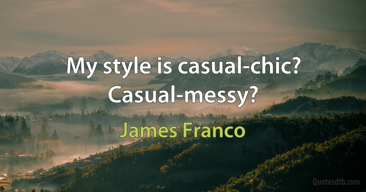 My style is casual-chic? Casual-messy? (James Franco)