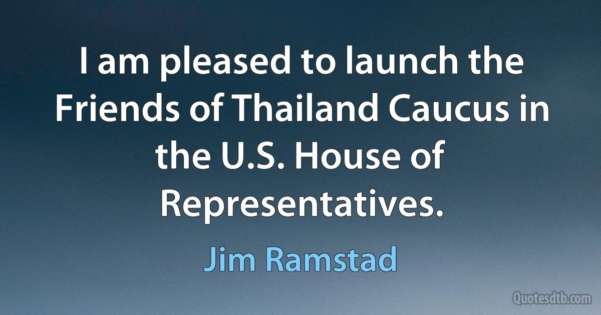 I am pleased to launch the Friends of Thailand Caucus in the U.S. House of Representatives. (Jim Ramstad)