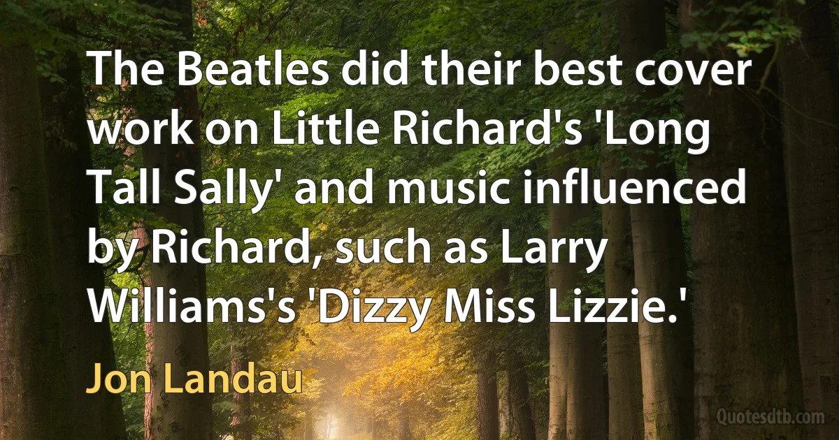 The Beatles did their best cover work on Little Richard's 'Long Tall Sally' and music influenced by Richard, such as Larry Williams's 'Dizzy Miss Lizzie.' (Jon Landau)