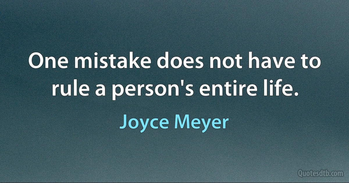 One mistake does not have to rule a person's entire life. (Joyce Meyer)