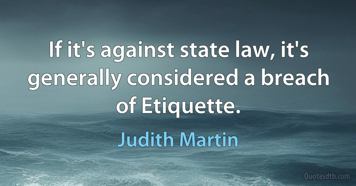 If it's against state law, it's generally considered a breach of Etiquette. (Judith Martin)