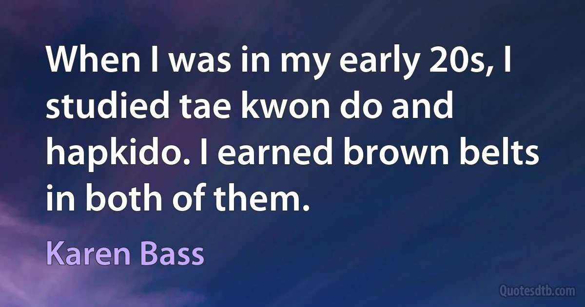 When I was in my early 20s, I studied tae kwon do and hapkido. I earned brown belts in both of them. (Karen Bass)