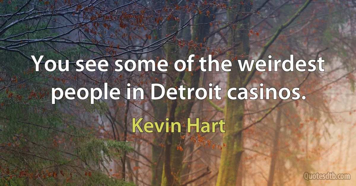 You see some of the weirdest people in Detroit casinos. (Kevin Hart)