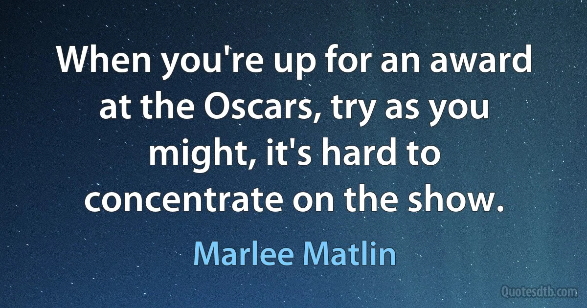 When you're up for an award at the Oscars, try as you might, it's hard to concentrate on the show. (Marlee Matlin)