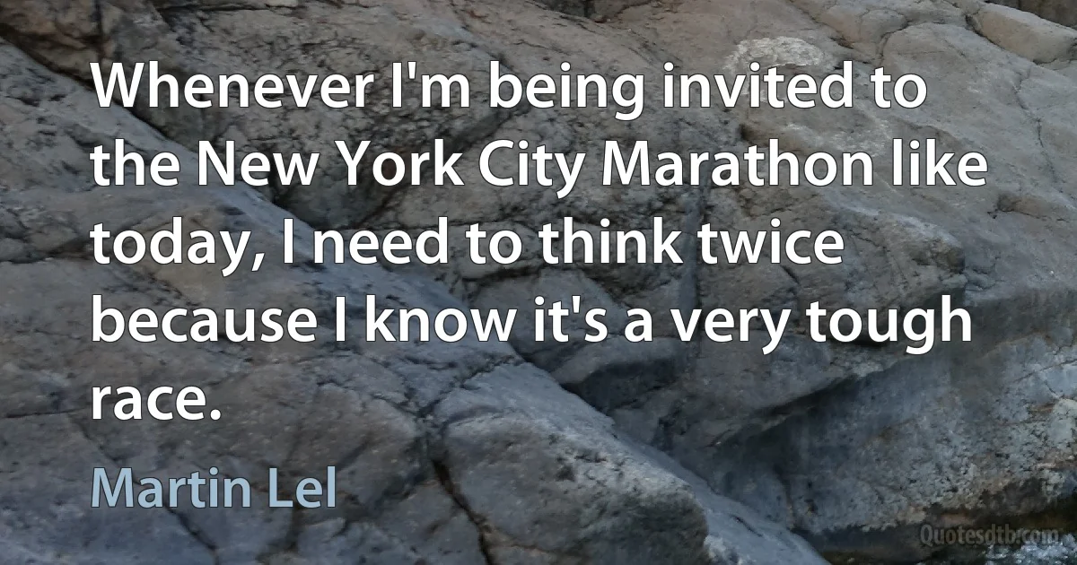 Whenever I'm being invited to the New York City Marathon like today, I need to think twice because I know it's a very tough race. (Martin Lel)