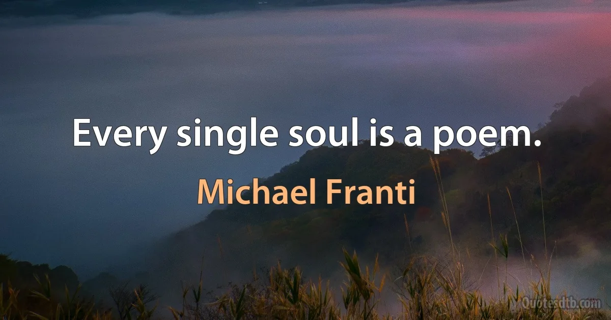 Every single soul is a poem. (Michael Franti)