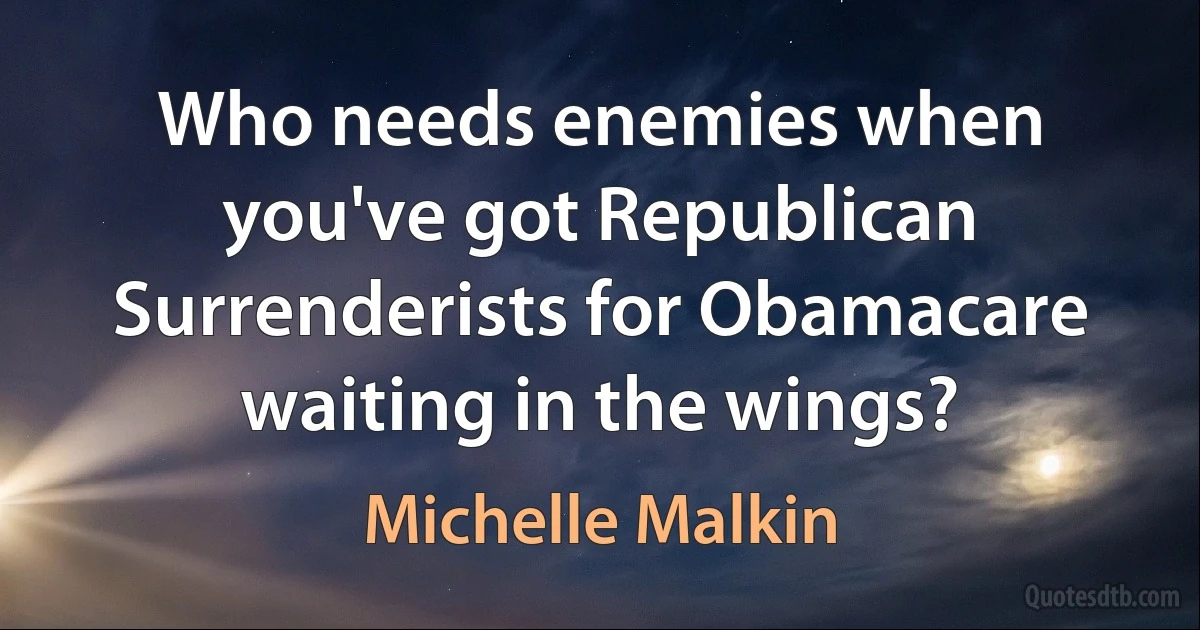 Who needs enemies when you've got Republican Surrenderists for Obamacare waiting in the wings? (Michelle Malkin)