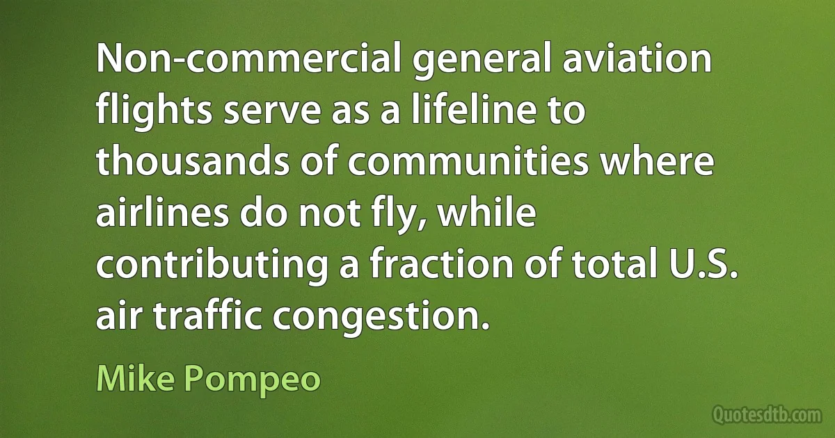 Non-commercial general aviation flights serve as a lifeline to thousands of communities where airlines do not fly, while contributing a fraction of total U.S. air traffic congestion. (Mike Pompeo)