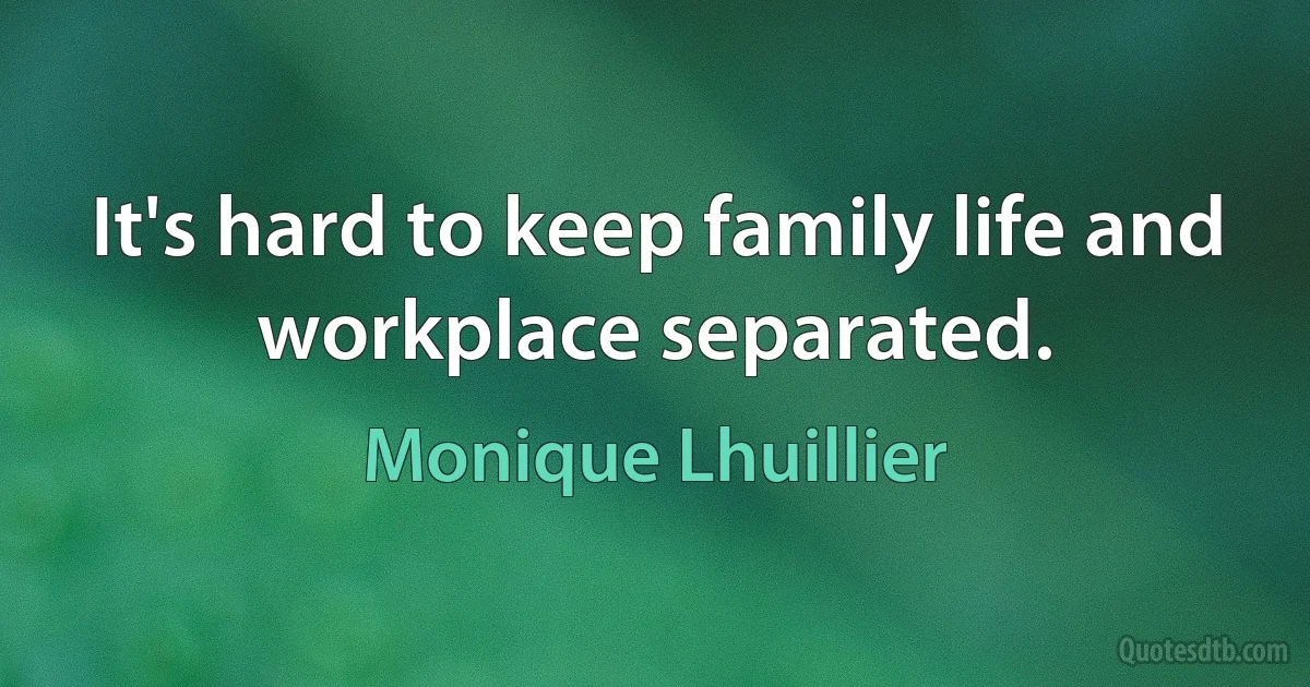 It's hard to keep family life and workplace separated. (Monique Lhuillier)