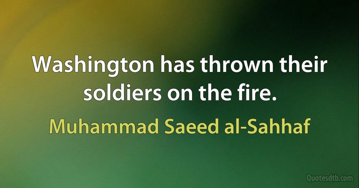 Washington has thrown their soldiers on the fire. (Muhammad Saeed al-Sahhaf)