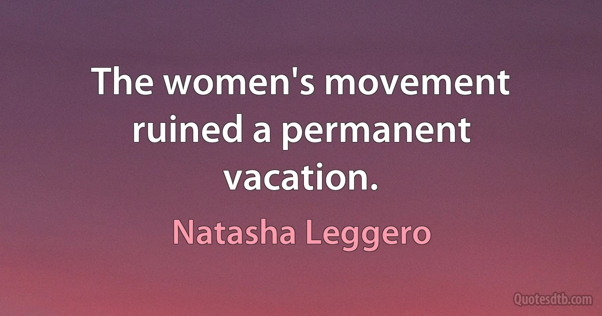 The women's movement ruined a permanent vacation. (Natasha Leggero)