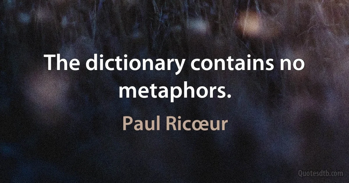 The dictionary contains no metaphors. (Paul Ricœur)