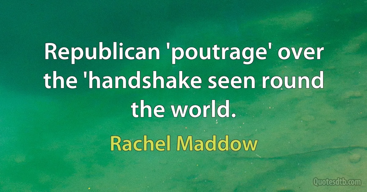 Republican 'poutrage' over the 'handshake seen round the world. (Rachel Maddow)