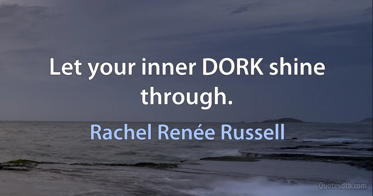 Let your inner DORK shine through. (Rachel Renée Russell)