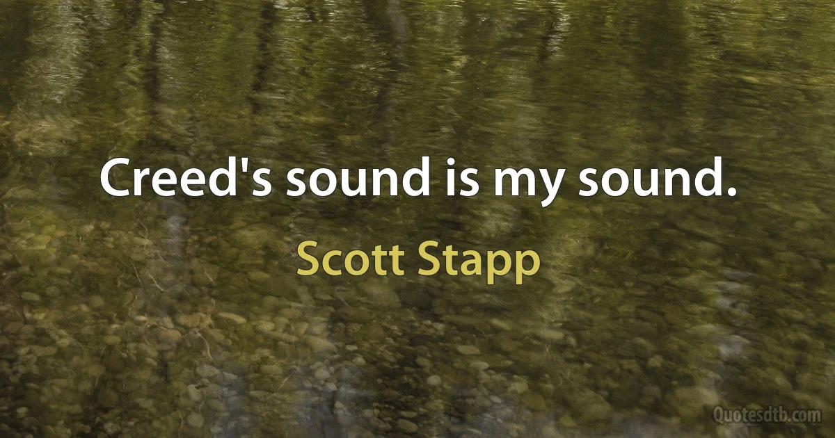 Creed's sound is my sound. (Scott Stapp)