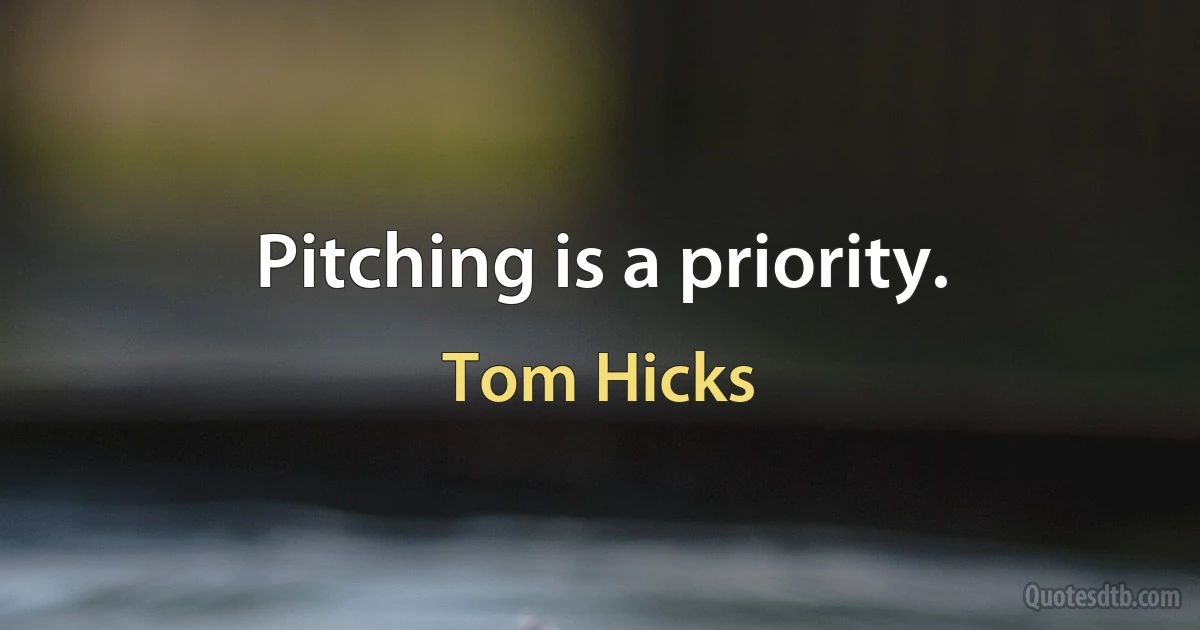 Pitching is a priority. (Tom Hicks)