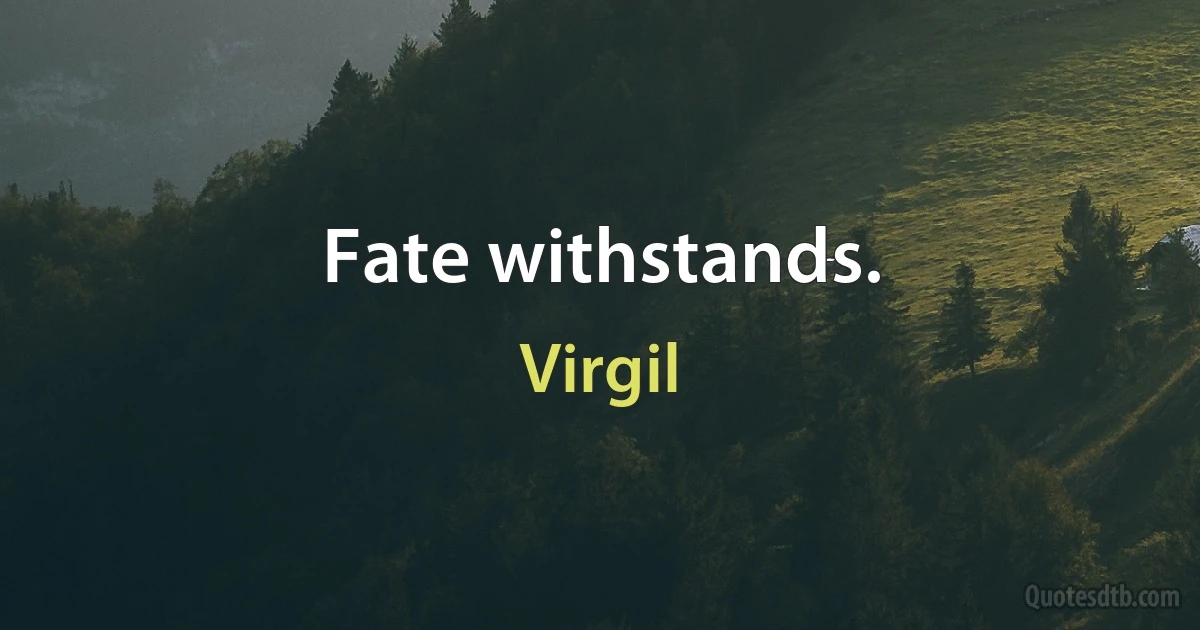 Fate withstands. (Virgil)