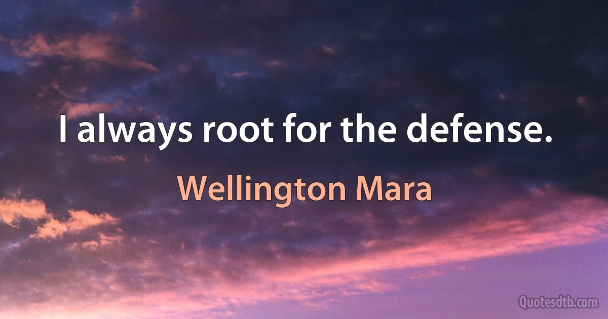 I always root for the defense. (Wellington Mara)