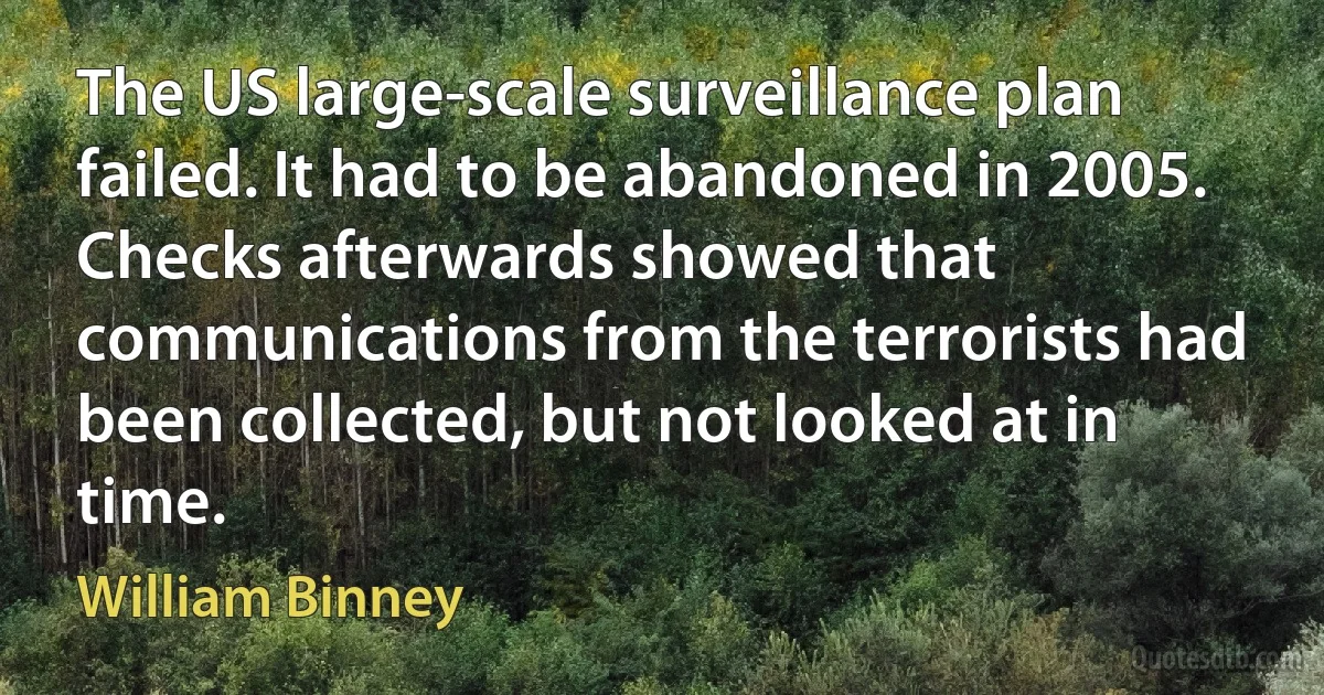 The US large-scale surveillance plan failed. It had to be abandoned in 2005. Checks afterwards showed that communications from the terrorists had been collected, but not looked at in time. (William Binney)