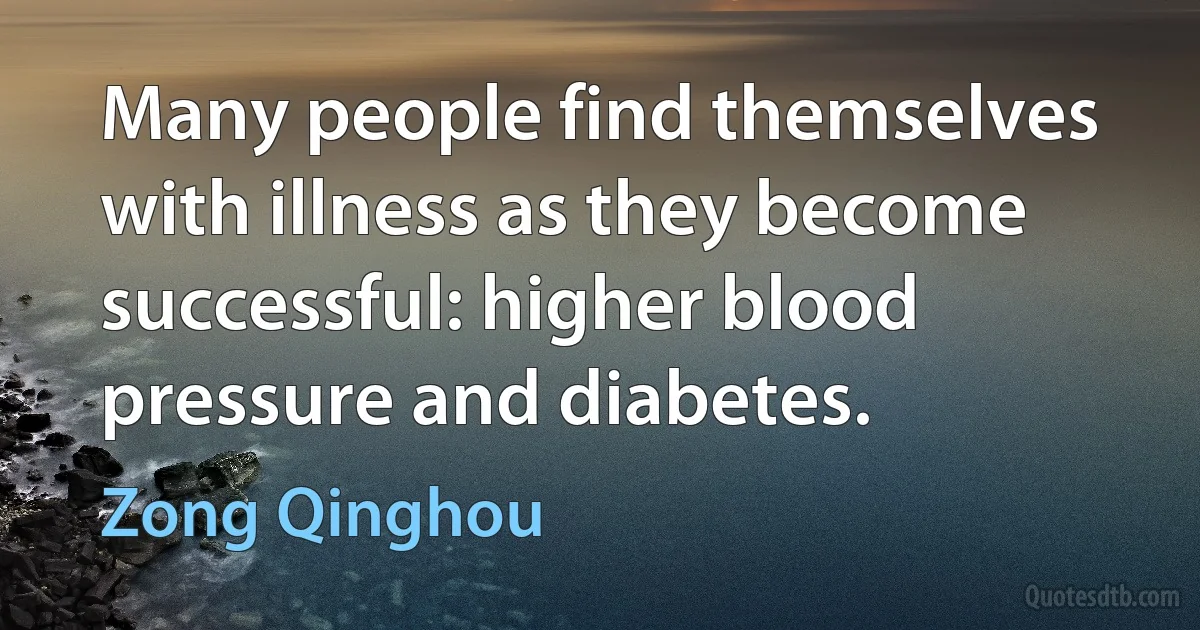 Many people find themselves with illness as they become successful: higher blood pressure and diabetes. (Zong Qinghou)